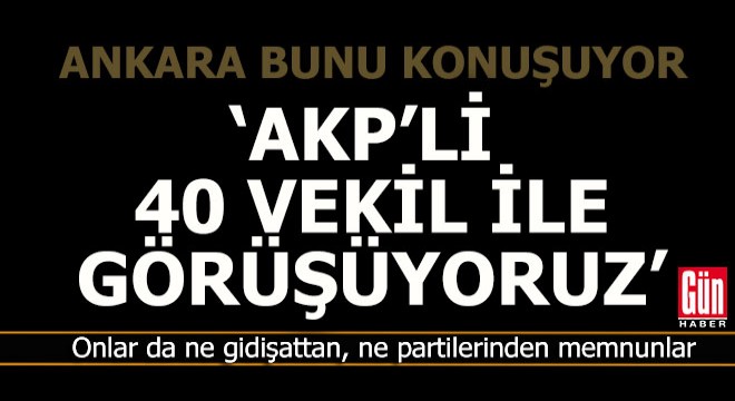 'AKP'den 40 vekil ile görüşüyoruz'