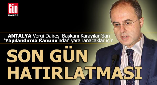 Antalya Vergi Dairesi Başkanı Karayılan'dan son gün hatırlatması
