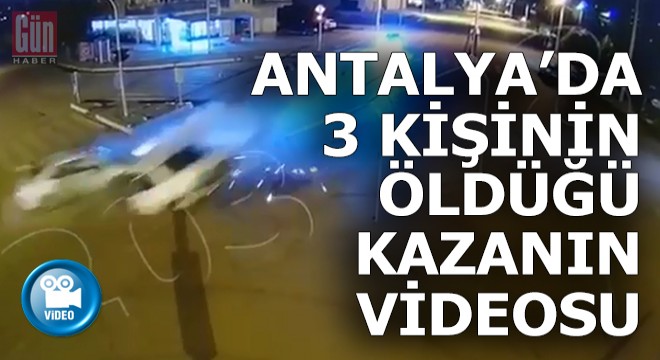 Antalya'da 3 kişinin öldüğü, 4 kişinin de yaralandığı kazanın kamera görüntüleri...