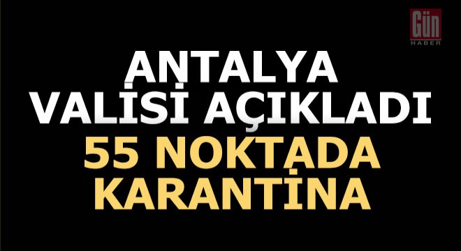 Antalya'da 55 noktada karantina uygulaması