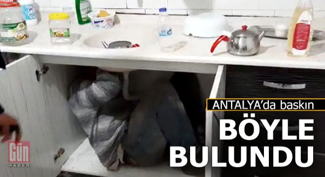 Antalya'daki baskınında mutfak dolabında yakalandı