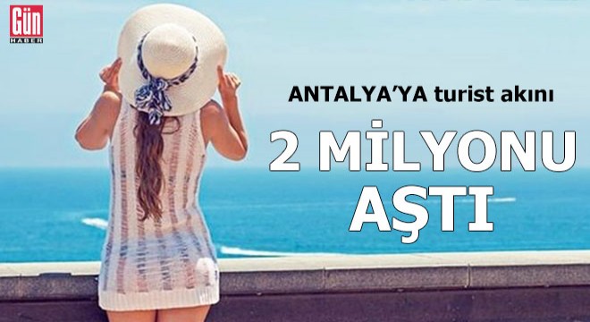 Antalya'ya turist akını! 2 milyonu aştı