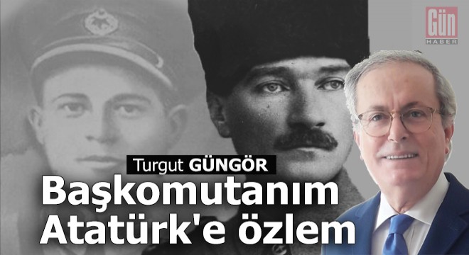 Başkomutanım Atatürk'e özlem