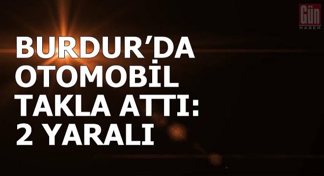 Burdur'da otomobil takla attı: 2 yaralı