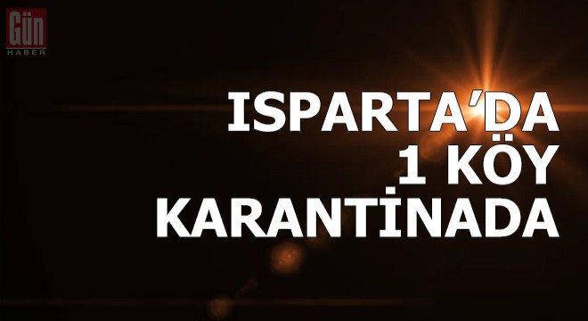 Isparta'da 1 köy karantinaya alındı