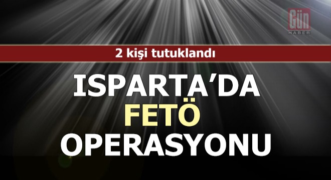 Isparta'da FETÖ operasyonu: 2 kişi tutuklandı