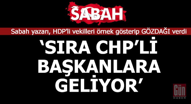 Sabah yazarından CHP'li belediye başkanlarına 'Gözdağı'