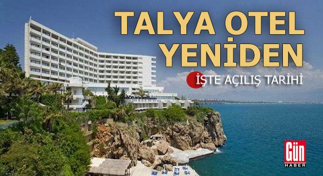 Talya Otel'in açılacağı tarih belli oldu