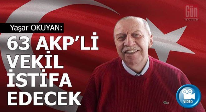 Yaşar Okuyan'a göre AKP'li 63 vekil istifa edecek ve...