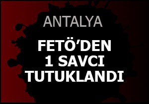 Antalya'da FETÖ'den 1 savcı tutuklandı