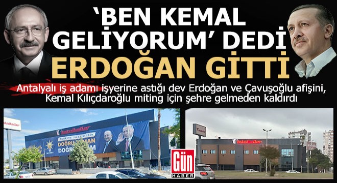 'Ben Kemal geliyorum' dedi, Antalya'daki dev afişten Erdoğan gitti