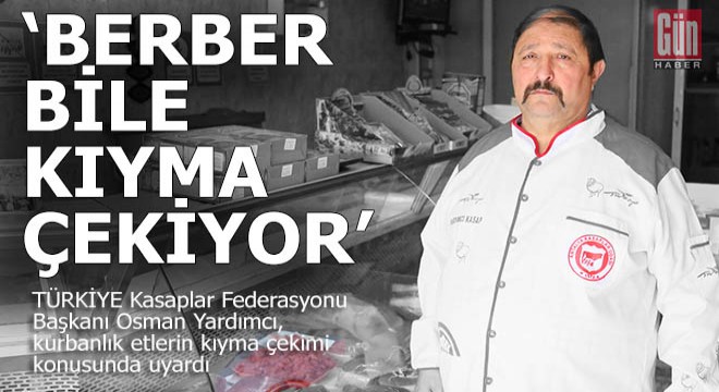 'Berber bile kıyma çekiyor'