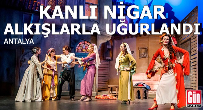 'Kanlı Nigar' alkışlarla uğurlandı