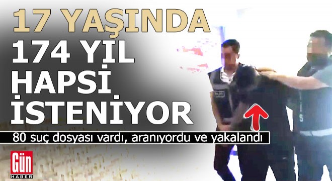 17 yaşındaki suç makinesi yakalandı, 174 yıl hapsi isteniyor