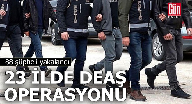 23 ilde DEAŞ operasyonu: 88 gözaltı