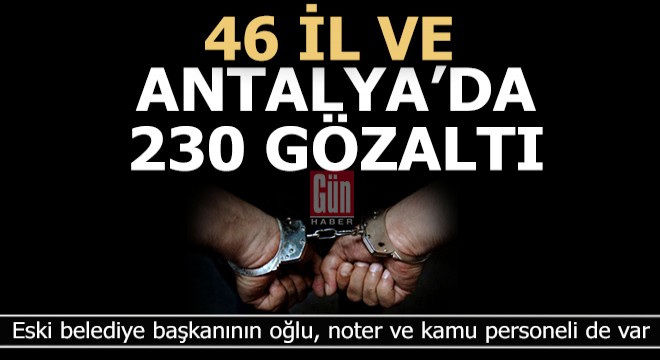 46 il ve Antalya'da operasyon 230 gözaltı