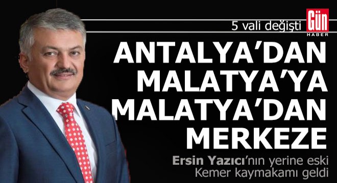 5 vali değişti... Eski Antalya valisi Malatya'dan gitti, yerine eski Kemer kaymakamı geldi