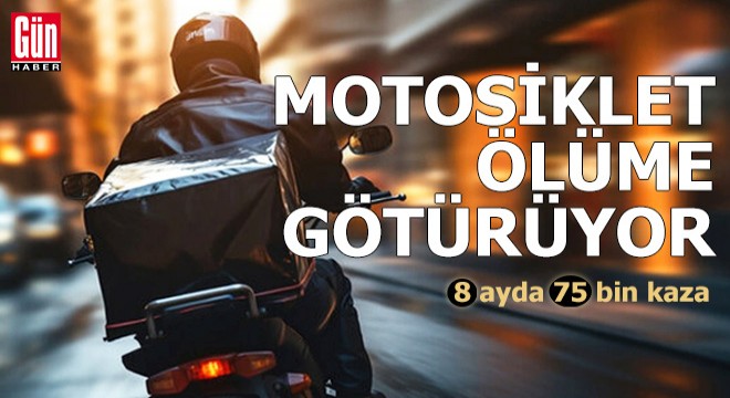 8 ayda 75 bin kaza: Motosiklet ölüme götürüyor