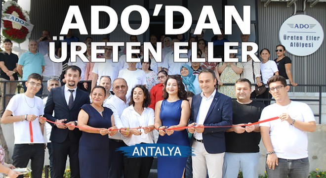 ADO'dan 'Üreten Eller Atölyesi'