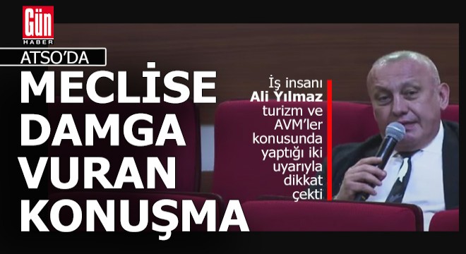 ATSO Meclis Üyesi Ali Yılmaz'dan yine cesur çıkışlar...