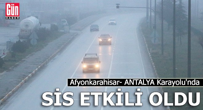 Afyonkarahisar-Antalya Karayolu'nda sis etkili oldu