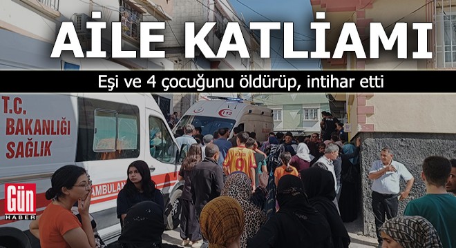 Aile katliamı! Eşi ve 4 çocuğunu öldürüp, intihar etti