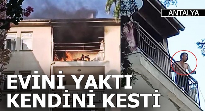 Aksu'da evini yakan adam jiletle kendisini kesti