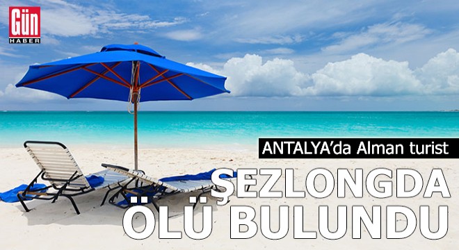 Alman turist Antalya'da şezlongda ölü bulundu