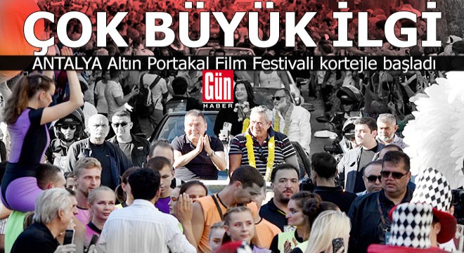 Altın Portakal Film Festivali görkemli bir kortejle başladı