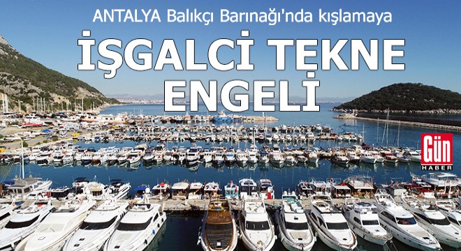 Antalya Balıkçı Barınağı'nda kışlamaya 'işgalci tekne' engeli