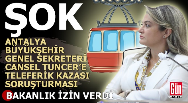 Antalya Büyükşehir'de şok... Cansel Tuncer ve 18 kişiye teleferik soruşturması...