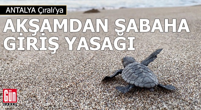 Antalya Çıralı'ya akşamdan sabaha giriş yasağı