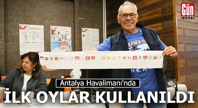 Antalya Havalimanı'nda ilk oylar kullanıldı