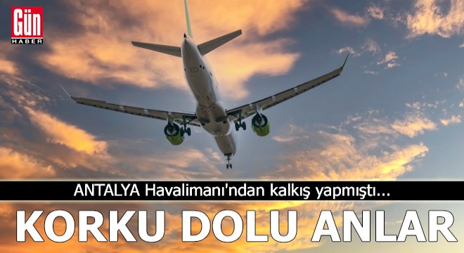 Antalya Havalimanı'ndan kalkış yapmıştı! Havada korku dolu anlar