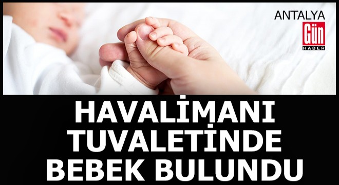 Antalya Havalimanı tuvaletinde yeni doğan bebek bulundu, 2 gözaltı var