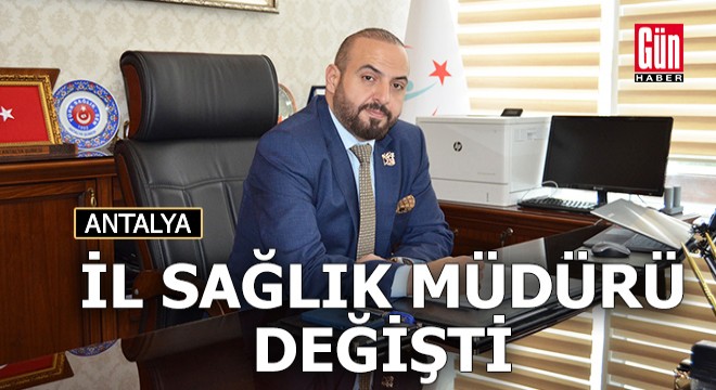 Antalya İl Sağlık Müdürü değişti