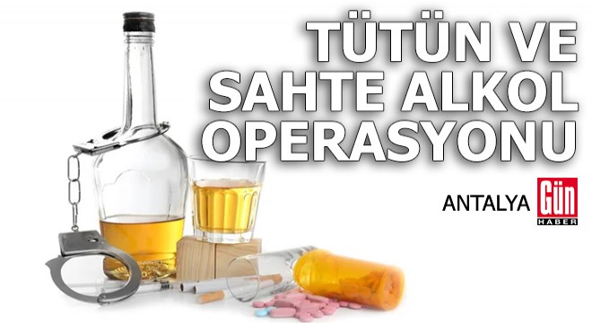 Antalya KOM'dan tütün ve sahte alkol operasyonu