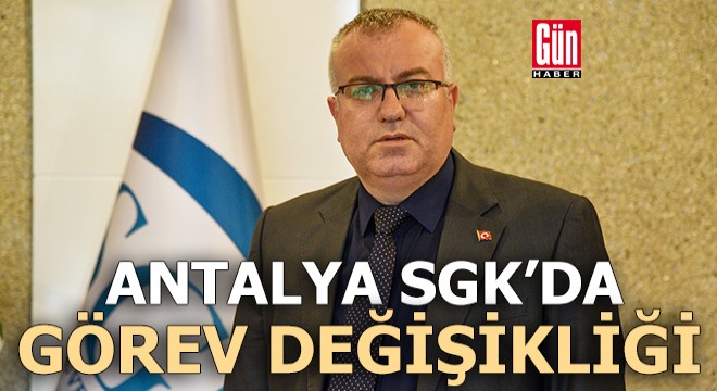 Antalya SGK'da görev değişikliği