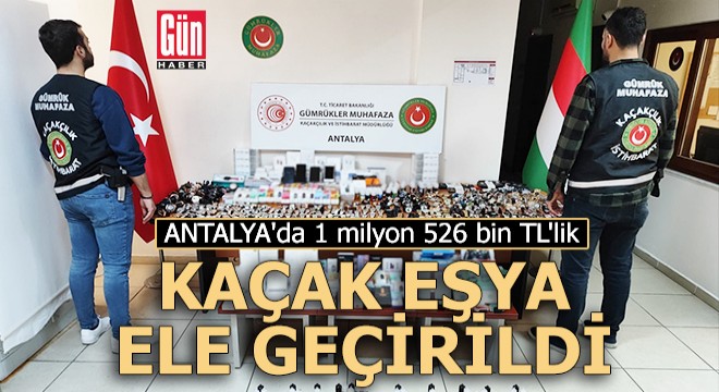 Antalya'da 1 milyon 526 bin TL'lik kaçak eşya ele geçirildi