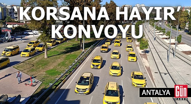 Antalya'da 2 bin taksiciden 'korsana hayır' konvoyu