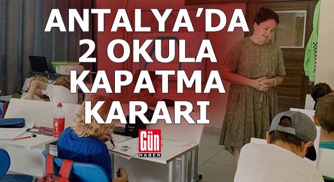 Antalya'da 2 okula kapatma kararı verildi