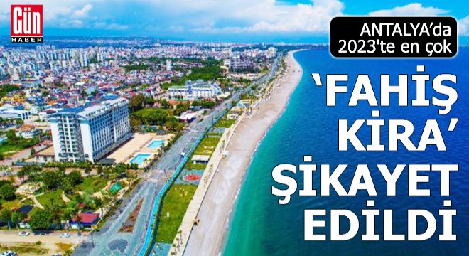 Antalya'da 2023'te en çok 'fahiş kira' şikayet edildi