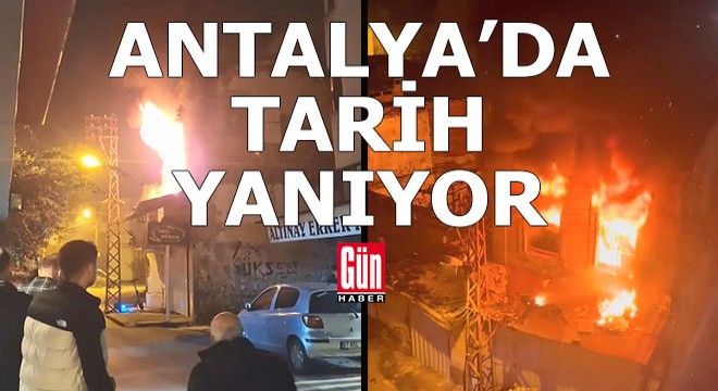 Antalya'da 250 yıllık tarihi metruk konak alevlere teslim oldu