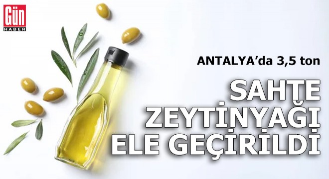 Antalya'da 3,5 ton sahte zeytinyağı ele geçirildi