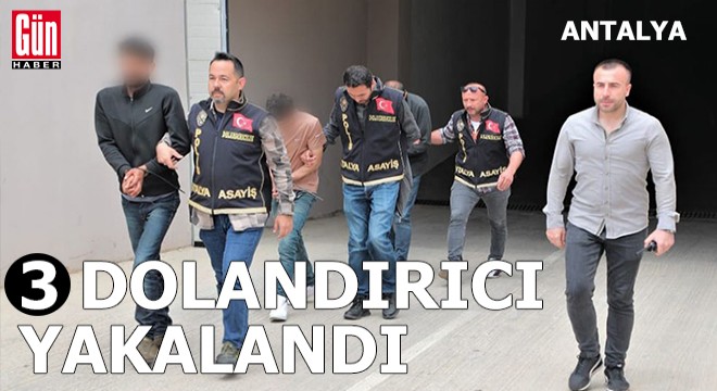 Antalya'da 3 dolandırıcı yakalandı