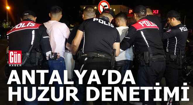 Antalya'da 4 bin kişilik ekip ile huzur denetimi