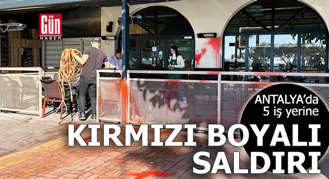 Antalya'da 5 iş yerine kırmızı boyalı saldırı