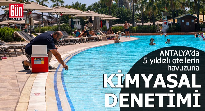 Antalya'da 5 yıldızlı otellerin havuzuna kimyasal denetimi