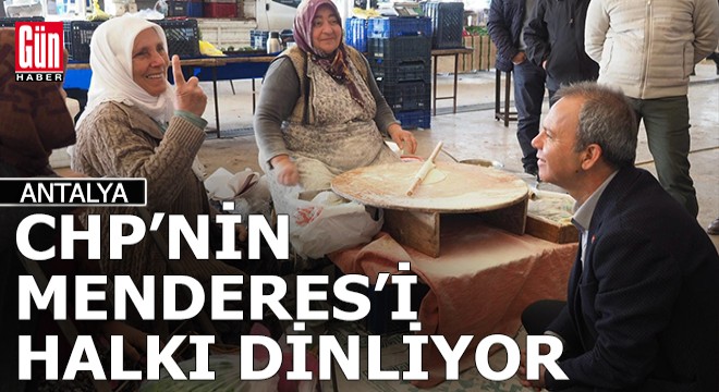 Antalya'da CHP'nin Menderes'i halkı dinliyor