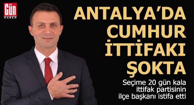 Antalya'da Cumhur İttifakı'nı şoke eden istifa...